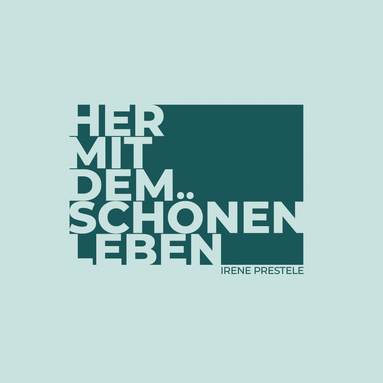 Irene Prestele  |  HER MIT DEM SCHÖNEN LEBEN